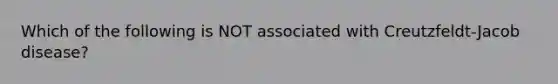 Which of the following is NOT associated with Creutzfeldt-Jacob disease?