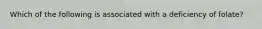 Which of the following is associated with a deficiency of folate?