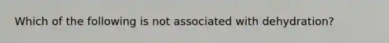 Which of the following is not associated with dehydration?