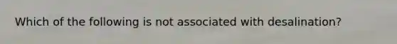 Which of the following is not associated with desalination?