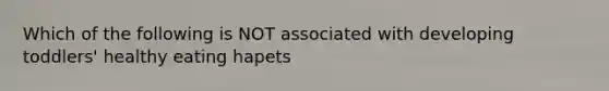 Which of the following is NOT associated with developing toddlers' healthy eating hapets