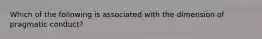 Which of the following is associated with the dimension of pragmatic conduct?