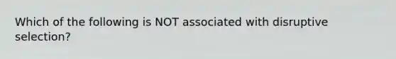 Which of the following is NOT associated with disruptive selection?