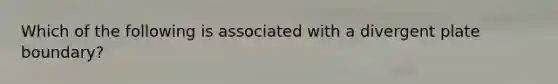 Which of the following is associated with a divergent plate boundary?