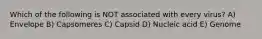 Which of the following is NOT associated with every virus? A) Envelope B) Capsomeres C) Capsid D) Nucleic acid E) Genome