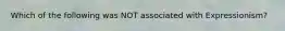 Which of the following was NOT associated with Expressionism?