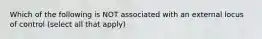 Which of the following is NOT associated with an external locus of control (select all that apply)