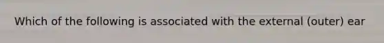 Which of the following is associated with the external (outer) ear