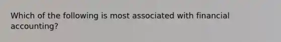 Which of the following is most associated with financial accounting?