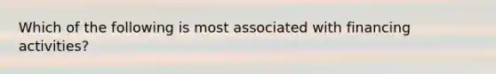 Which of the following is most associated with financing activities?