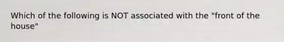 Which of the following is NOT associated with the "front of the house"