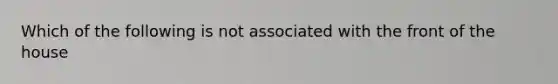 Which of the following is not associated with the front of the house