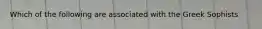 Which of the following are associated with the Greek Sophists