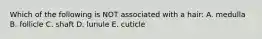 Which of the following is NOT associated with a hair: A. medulla B. follicle C. shaft D. lunule E. cuticle