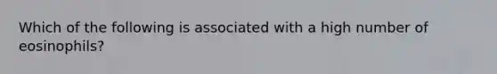 Which of the following is associated with a high number of eosinophils?