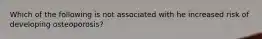 Which of the following is not associated with he increased risk of developing osteoporosis?