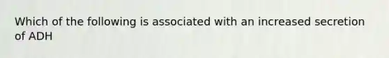 Which of the following is associated with an increased secretion of ADH