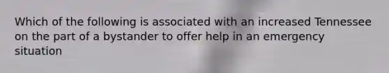 Which of the following is associated with an increased Tennessee on the part of a bystander to offer help in an emergency situation