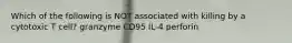 Which of the following is NOT associated with killing by a cytotoxic T cell? granzyme CD95 IL-4 perforin