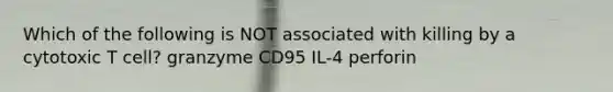 Which of the following is NOT associated with killing by a cytotoxic T cell? granzyme CD95 IL-4 perforin