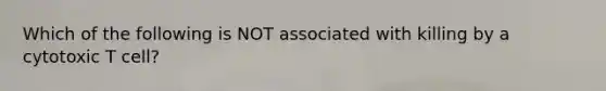 Which of the following is NOT associated with killing by a cytotoxic T cell?