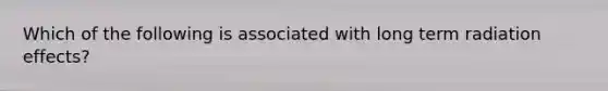 Which of the following is associated with long term radiation effects?