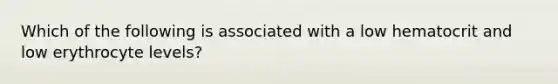 Which of the following is associated with a low hematocrit and low erythrocyte levels?