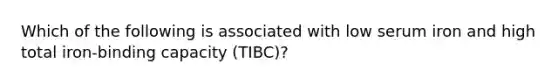 Which of the following is associated with low serum iron and high total iron-binding capacity (TIBC)?