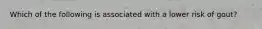 Which of the following is associated with a lower risk of gout?