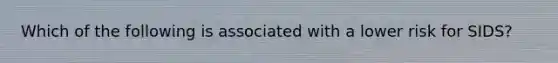 Which of the following is associated with a lower risk for SIDS?