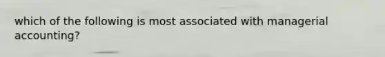 which of the following is most associated with managerial accounting?