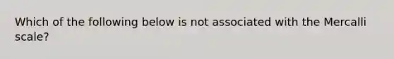 Which of the following below is not associated with the Mercalli scale?