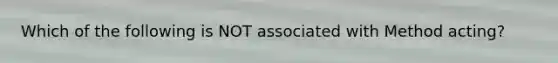 Which of the following is NOT associated with Method acting?