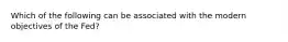 Which of the following can be associated with the modern objectives of the Fed?