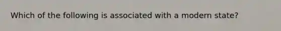 Which of the following is associated with a modern state?