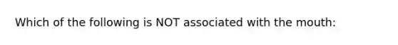 Which of the following is NOT associated with the mouth: