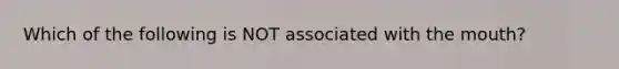 Which of the following is NOT associated with the mouth?