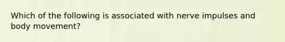 Which of the following is associated with nerve impulses and body movement?