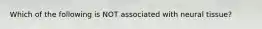 Which of the following is NOT associated with neural tissue?