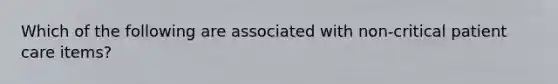 Which of the following are associated with non-critical patient care items?