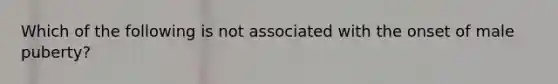 Which of the following is not associated with the onset of male puberty?