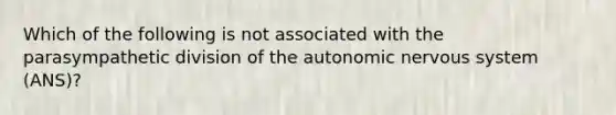 Which of the following is not associated with the parasympathetic division of <a href='https://www.questionai.com/knowledge/kMqcwgxBsH-the-autonomic-nervous-system' class='anchor-knowledge'>the autonomic nervous system</a> (ANS)?