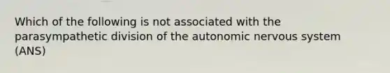 Which of the following is not associated with the parasympathetic division of the autonomic nervous system (ANS)