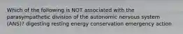 Which of the following is NOT associated with the parasympathetic division of the autonomic nervous system (ANS)? digesting resting energy conservation emergency action