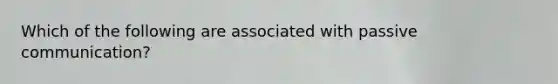 Which of the following are associated with passive communication?