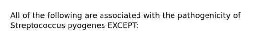 All of the following are associated with the pathogenicity of Streptococcus pyogenes EXCEPT: