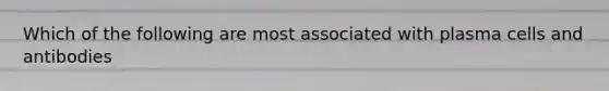 Which of the following are most associated with plasma cells and antibodies