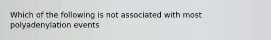 Which of the following is not associated with most polyadenylation events