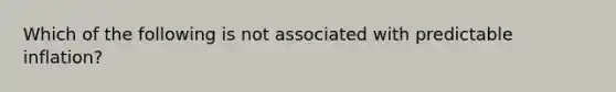 Which of the following is not associated with predictable inflation?