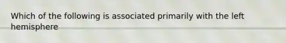 Which of the following is associated primarily with the left hemisphere